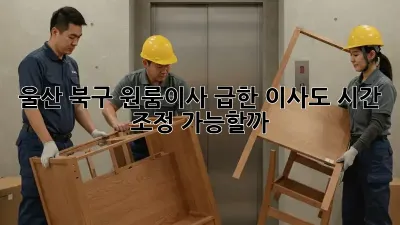 울산 북구 원룸이사, 급한 이사도 시간 조정 가능할까? ⏰
