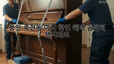 용인 죽전동 이사? 할인 혜택 꼼꼼히 챙겨봐요!
